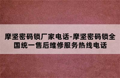 摩坚密码锁厂家电话-摩坚密码锁全国统一售后维修服务热线电话