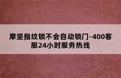 摩坚指纹锁不会自动锁门-400客服24小时服务热线