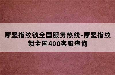 摩坚指纹锁全国服务热线-摩坚指纹锁全国400客服查询