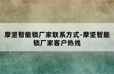 摩坚智能锁厂家联系方式-摩坚智能锁厂家客户热线