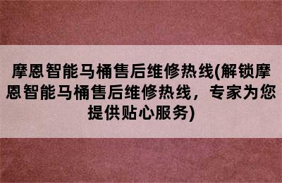 摩恩智能马桶售后维修热线(解锁摩恩智能马桶售后维修热线，专家为您提供贴心服务)