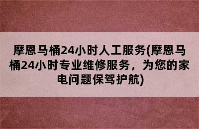 摩恩马桶24小时人工服务(摩恩马桶24小时专业维修服务，为您的家电问题保驾护航)