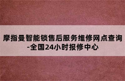 摩指曼智能锁售后服务维修网点查询-全国24小时报修中心