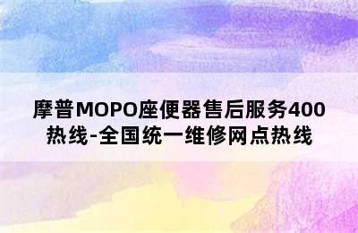 摩普MOPO座便器售后服务400热线-全国统一维修网点热线