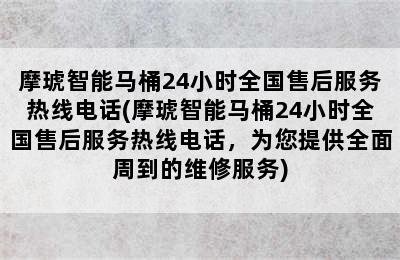 摩琥智能马桶24小时全国售后服务热线电话(摩琥智能马桶24小时全国售后服务热线电话，为您提供全面周到的维修服务)