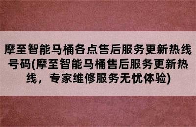 摩至智能马桶各点售后服务更新热线号码(摩至智能马桶售后服务更新热线，专家维修服务无忧体验)