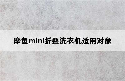 摩鱼mini折叠洗衣机适用对象