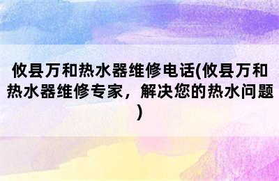 攸县万和热水器维修电话(攸县万和热水器维修专家，解决您的热水问题)