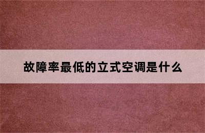 故障率最低的立式空调是什么