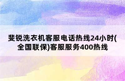 斐锐洗衣机客服电话热线24小时(全国联保)客服服务400热线