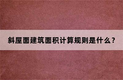 斜屋面建筑面积计算规则是什么？