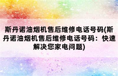 斯丹诺油烟机售后维修电话号码(斯丹诺油烟机售后维修电话号码：快速解决您家电问题)