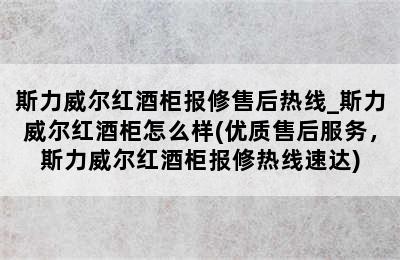 斯力威尔红酒柜报修售后热线_斯力威尔红酒柜怎么样(优质售后服务，斯力威尔红酒柜报修热线速达)