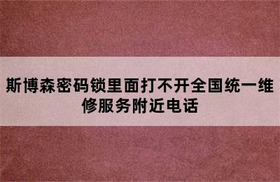 斯博森密码锁里面打不开全国统一维修服务附近电话