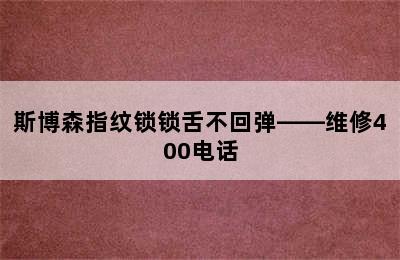 斯博森指纹锁锁舌不回弹——维修400电话