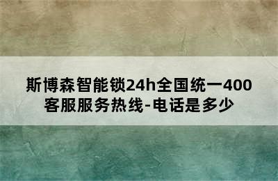 斯博森智能锁24h全国统一400客服服务热线-电话是多少