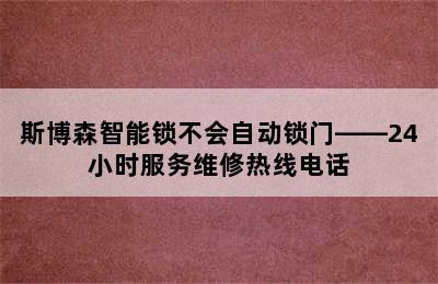 斯博森智能锁不会自动锁门——24小时服务维修热线电话