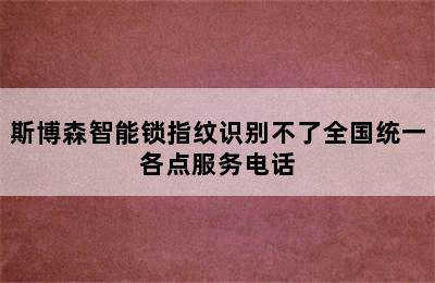 斯博森智能锁指纹识别不了全国统一各点服务电话