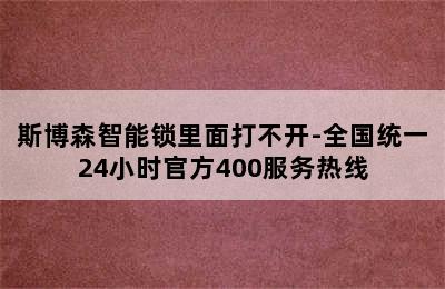 斯博森智能锁里面打不开-全国统一24小时官方400服务热线