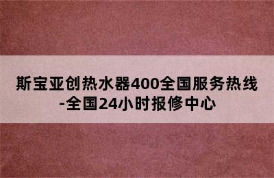 斯宝亚创热水器400全国服务热线-全国24小时报修中心