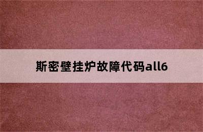 斯密壁挂炉故障代码all6