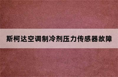 斯柯达空调制冷剂压力传感器故障