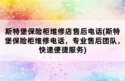 斯特堡保险柜维修店售后电话(斯特堡保险柜维修电话，专业售后团队，快速便捷服务)