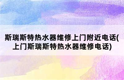 斯瑞斯特热水器维修上门附近电话(上门斯瑞斯特热水器维修电话)