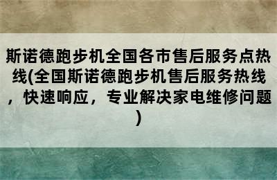 斯诺德跑步机全国各市售后服务点热线(全国斯诺德跑步机售后服务热线，快速响应，专业解决家电维修问题)