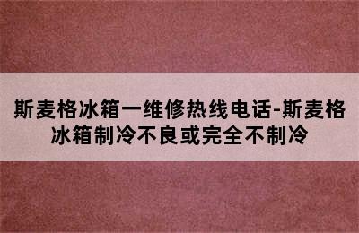 斯麦格冰箱一维修热线电话-斯麦格冰箱制冷不良或完全不制冷