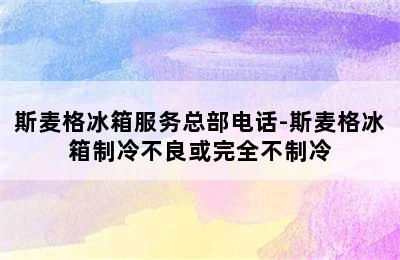 斯麦格冰箱服务总部电话-斯麦格冰箱制冷不良或完全不制冷