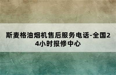 斯麦格油烟机售后服务电话-全国24小时报修中心