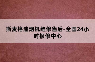 斯麦格油烟机维修售后-全国24小时报修中心