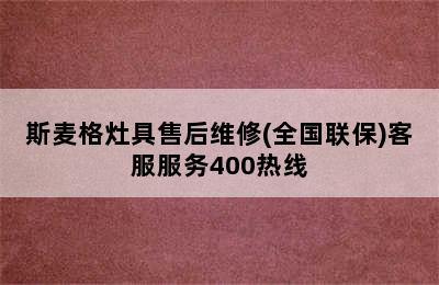 斯麦格灶具售后维修(全国联保)客服服务400热线