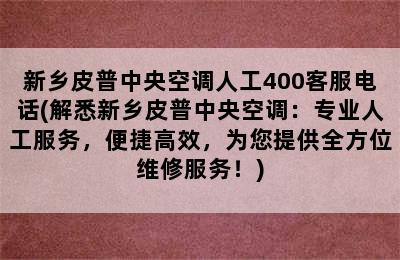 新乡皮普中央空调人工400客服电话(解悉新乡皮普中央空调：专业人工服务，便捷高效，为您提供全方位维修服务！)