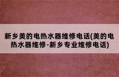 新乡美的电热水器维修电话(美的电热水器维修-新乡专业维修电话)