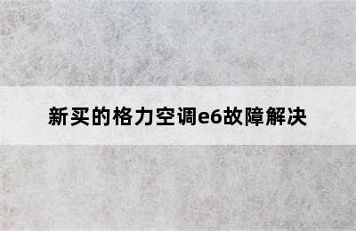 新买的格力空调e6故障解决