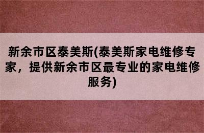 新余市区泰美斯(泰美斯家电维修专家，提供新余市区最专业的家电维修服务)