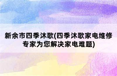 新余市四季沐歌(四季沐歌家电维修专家为您解决家电难题)