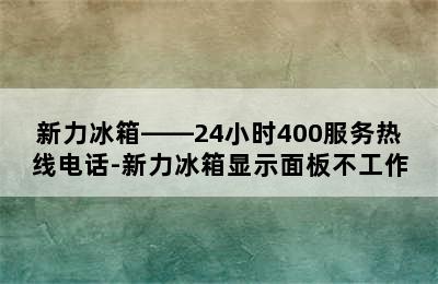 新力冰箱——24小时400服务热线电话-新力冰箱显示面板不工作