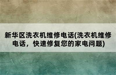 新华区洗衣机维修电话(洗衣机维修电话，快速修复您的家电问题)