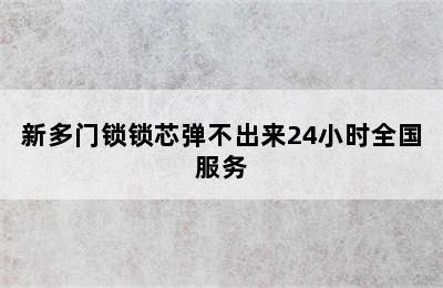 新多门锁锁芯弹不出来24小时全国服务