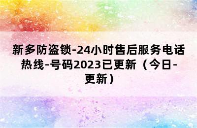 新多防盗锁-24小时售后服务电话热线-号码2023已更新（今日-更新）