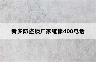 新多防盗锁厂家维修400电话