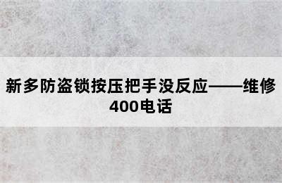 新多防盗锁按压把手没反应——维修400电话