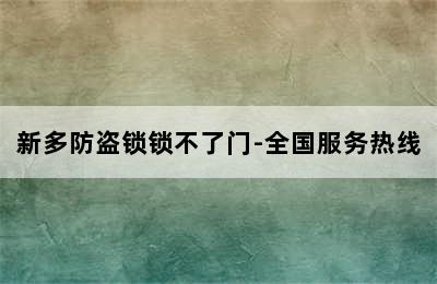 新多防盗锁锁不了门-全国服务热线