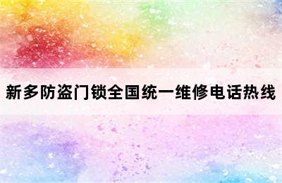 新多防盗门锁全国统一维修电话热线