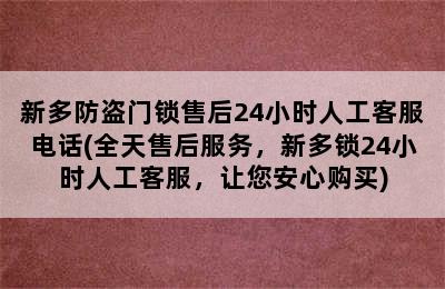 新多防盗门锁售后24小时人工客服电话(全天售后服务，新多锁24小时人工客服，让您安心购买)