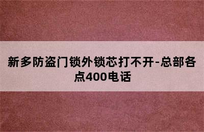 新多防盗门锁外锁芯打不开-总部各点400电话