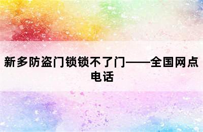 新多防盗门锁锁不了门——全国网点电话